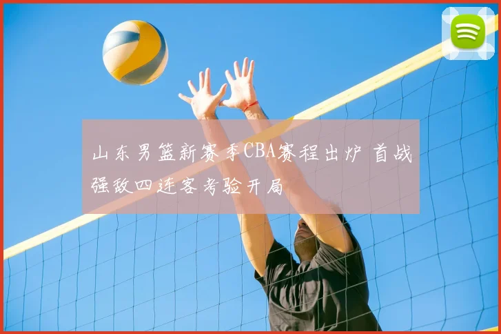 山东男篮新赛季CBA赛程出炉 首战强敌四连客考验开局