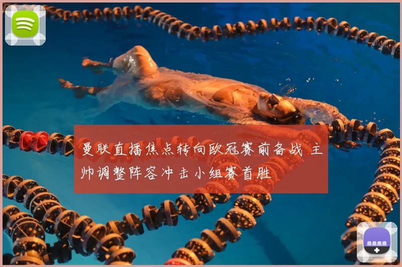 曼联直播焦点转向欧冠赛前备战 主帅调整阵容冲击小组赛首胜