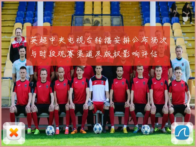 英超中央电视台转播安排公布场次与时段观赛渠道及版权影响评估