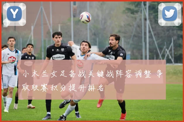 小木兰女足备战关键战阵容调整 争取联赛积分提升排名